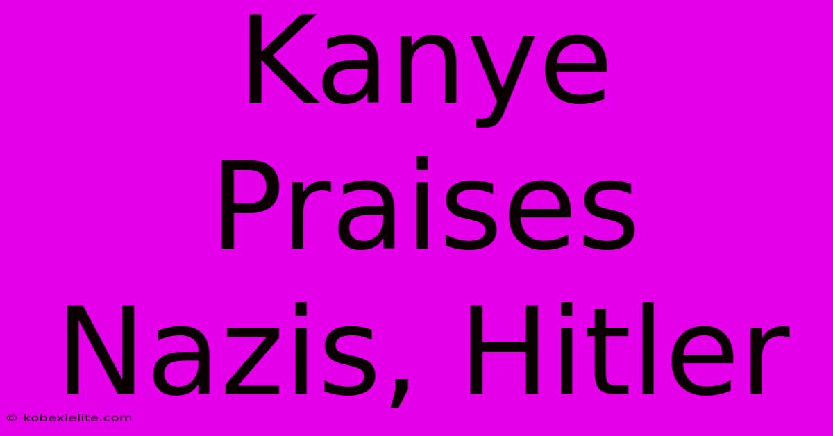 Kanye Praises Nazis, Hitler