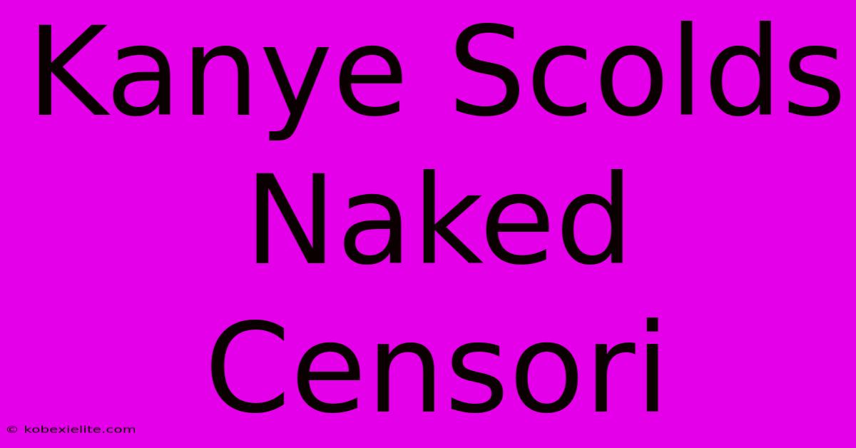 Kanye Scolds Naked Censori