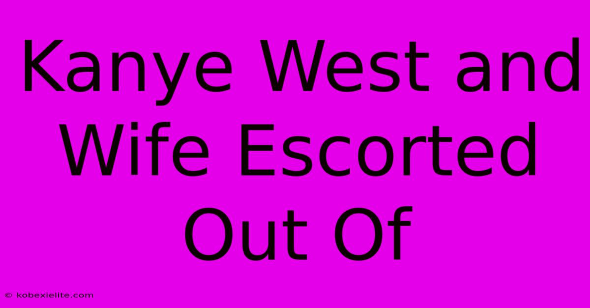 Kanye West And Wife Escorted Out Of