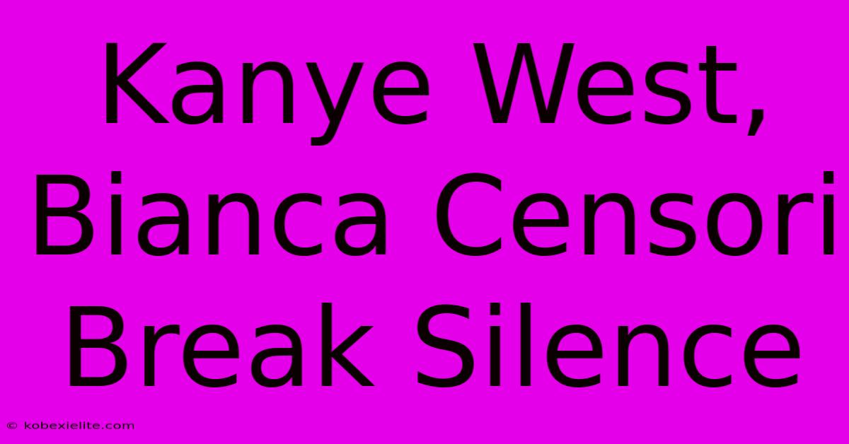 Kanye West, Bianca Censori Break Silence