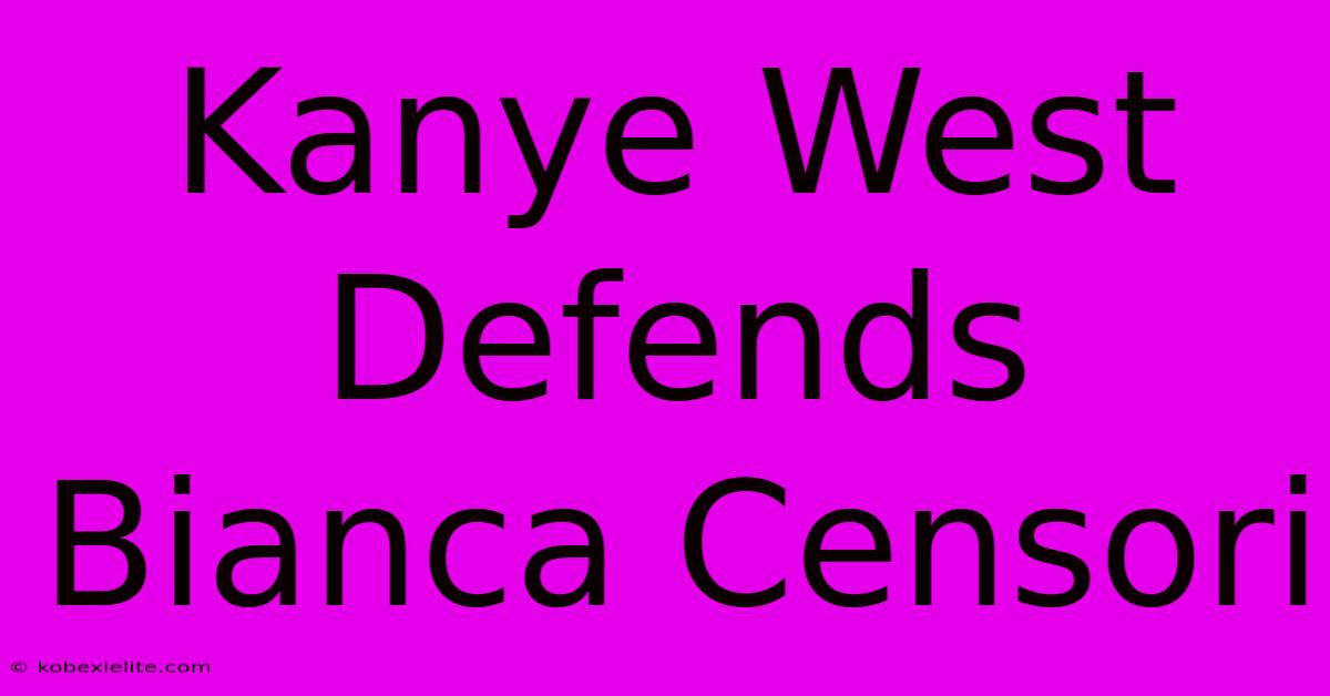 Kanye West Defends Bianca Censori