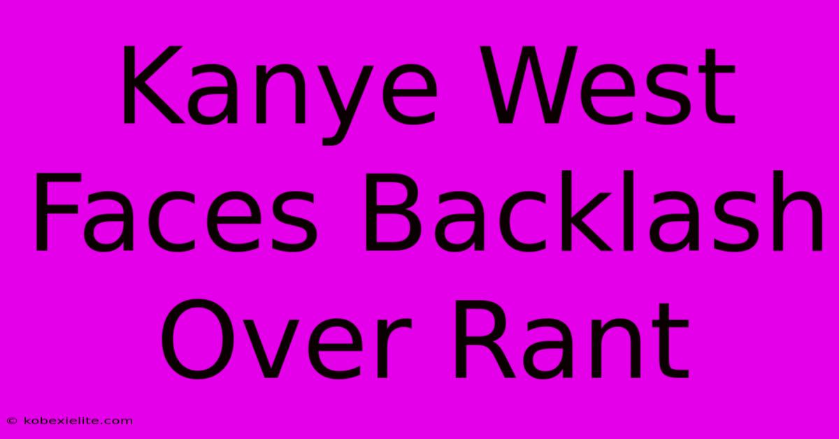 Kanye West Faces Backlash Over Rant