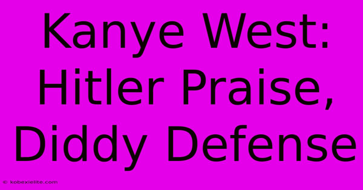 Kanye West: Hitler Praise, Diddy Defense