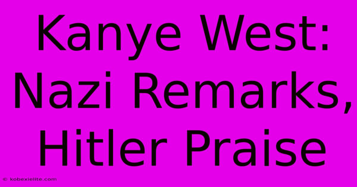 Kanye West: Nazi Remarks, Hitler Praise