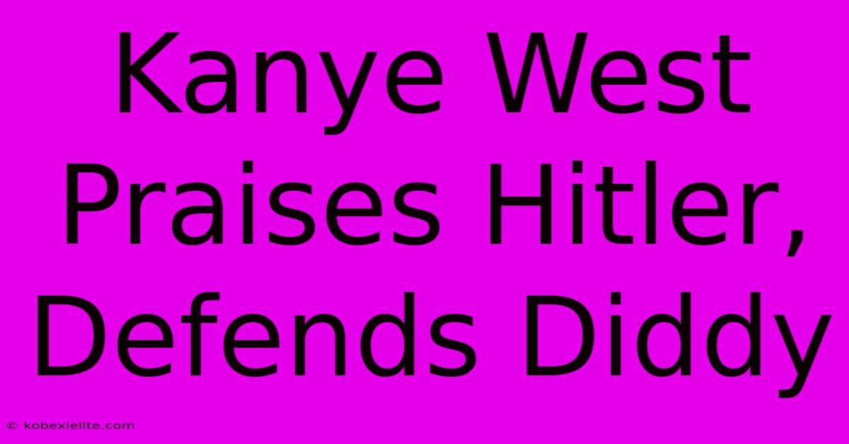 Kanye West Praises Hitler, Defends Diddy