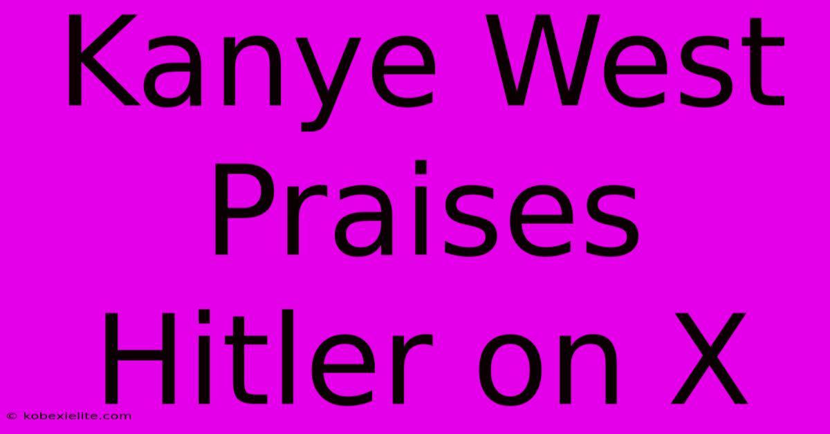 Kanye West Praises Hitler On X