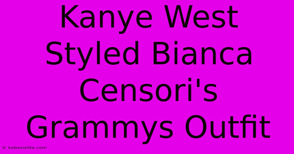 Kanye West Styled Bianca Censori's Grammys Outfit