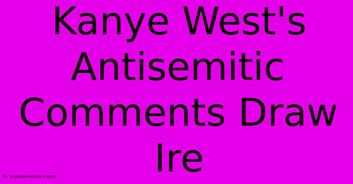 Kanye West's Antisemitic Comments Draw Ire