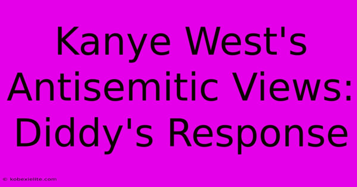 Kanye West's Antisemitic Views: Diddy's Response