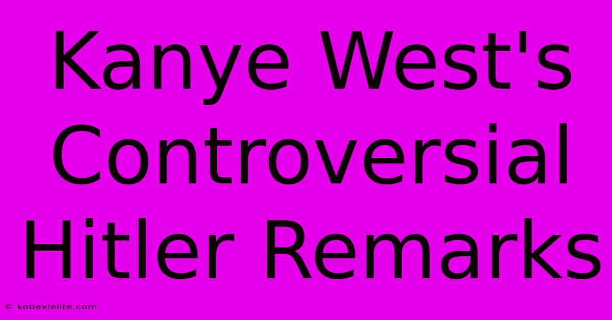 Kanye West's Controversial Hitler Remarks