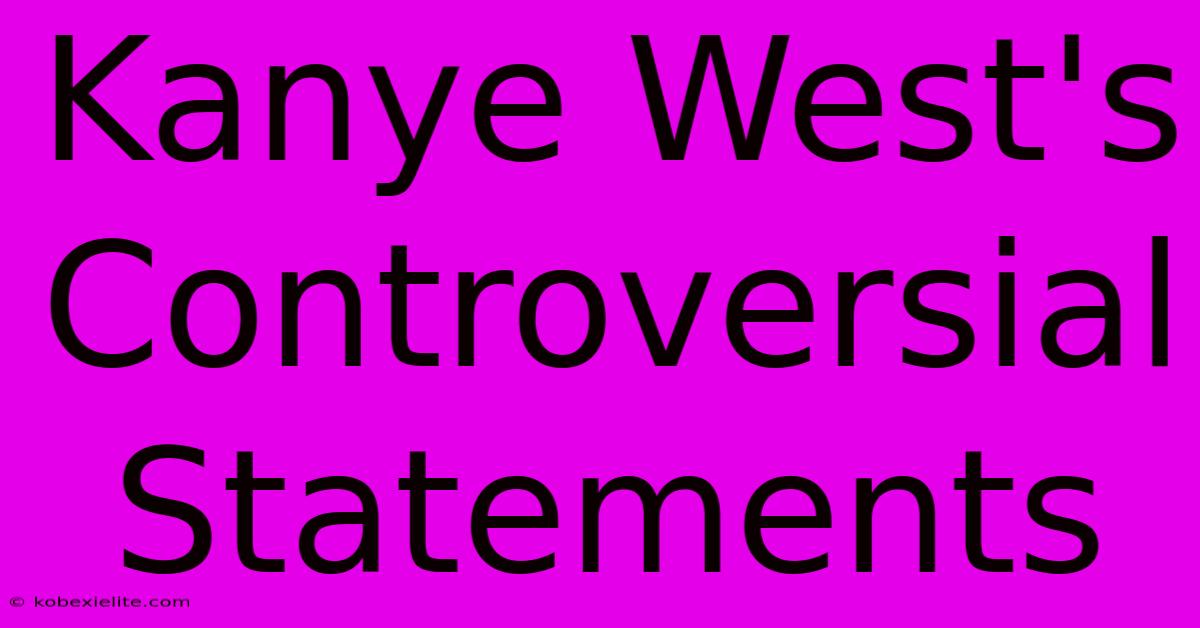 Kanye West's Controversial Statements