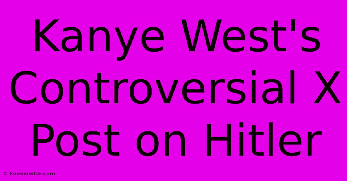 Kanye West's Controversial X Post On Hitler