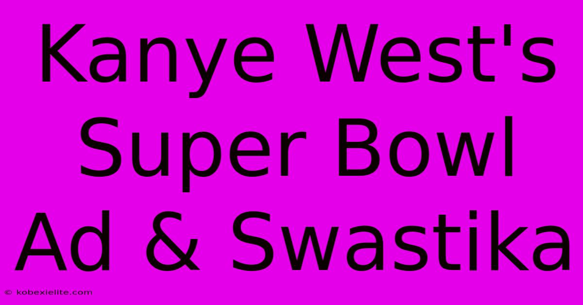 Kanye West's Super Bowl Ad & Swastika