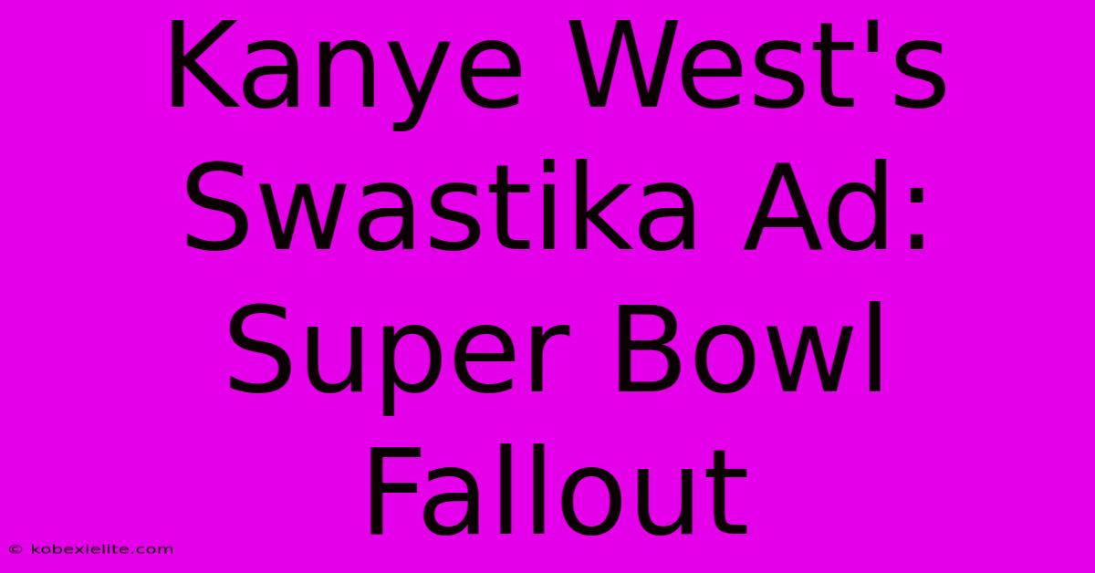 Kanye West's Swastika Ad: Super Bowl Fallout