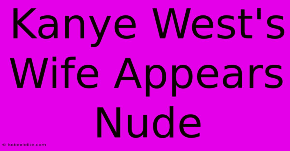 Kanye West's Wife Appears Nude