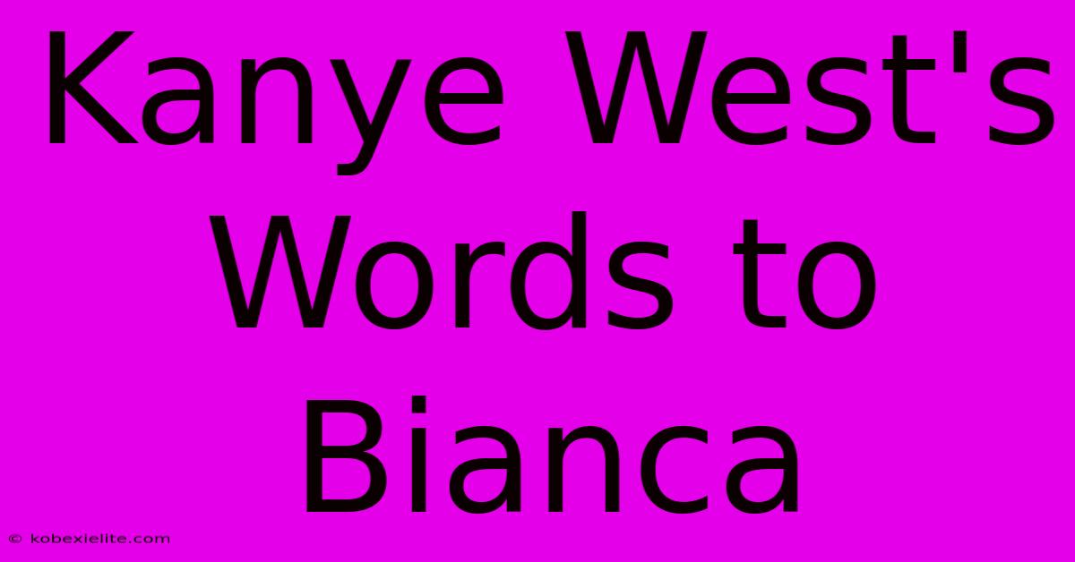 Kanye West's Words To Bianca