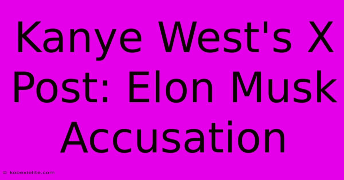 Kanye West's X Post: Elon Musk Accusation