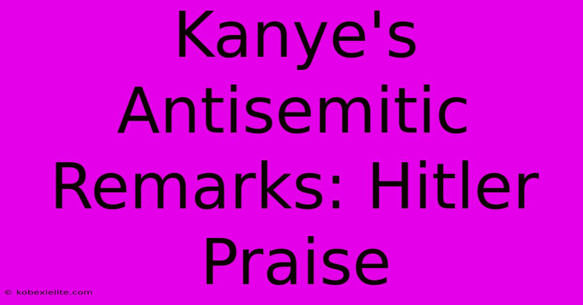 Kanye's Antisemitic Remarks: Hitler Praise