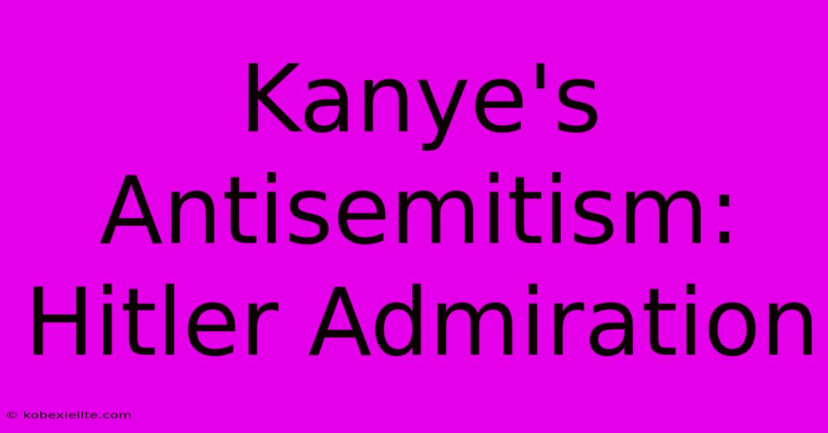 Kanye's Antisemitism: Hitler Admiration