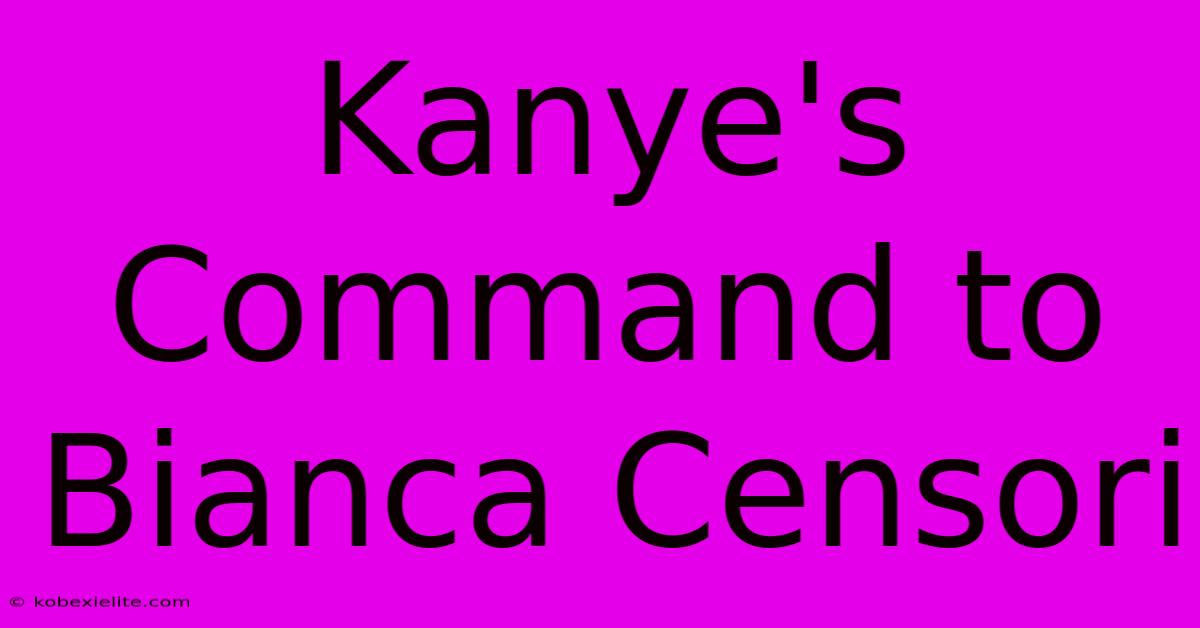 Kanye's Command To Bianca Censori