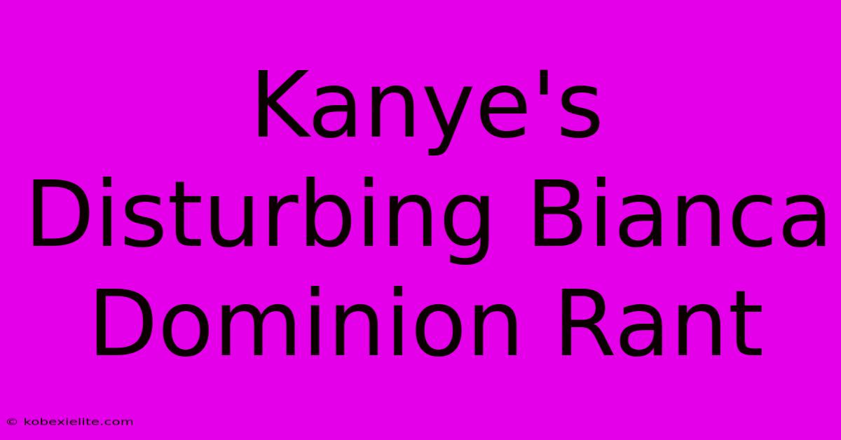 Kanye's Disturbing Bianca Dominion Rant