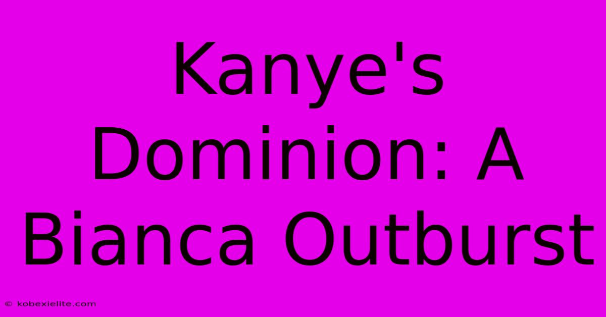 Kanye's Dominion: A Bianca Outburst