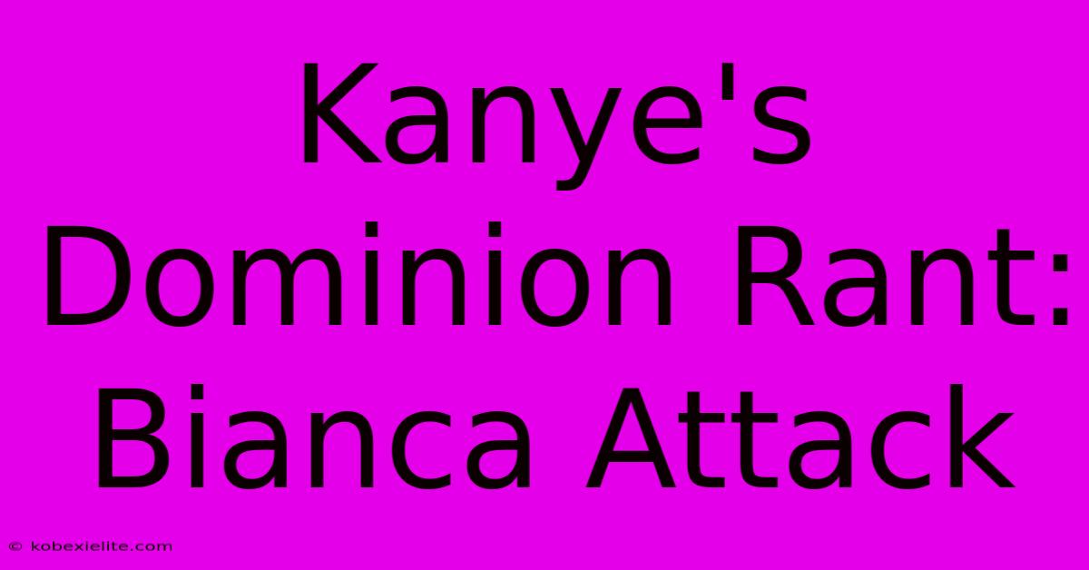 Kanye's Dominion Rant: Bianca Attack