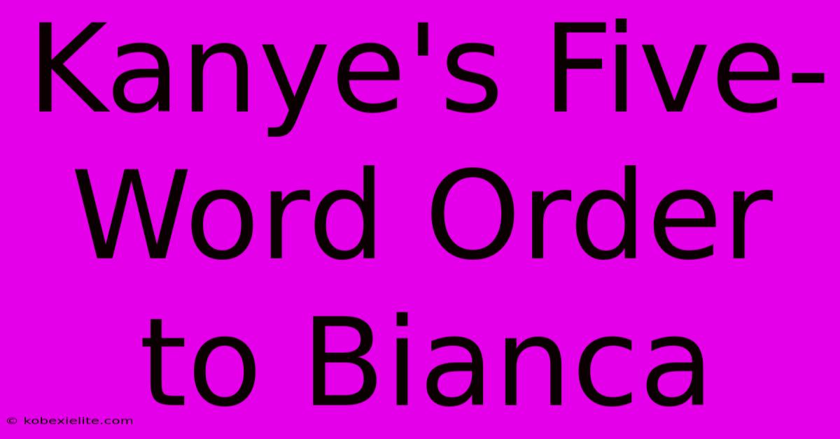 Kanye's Five-Word Order To Bianca