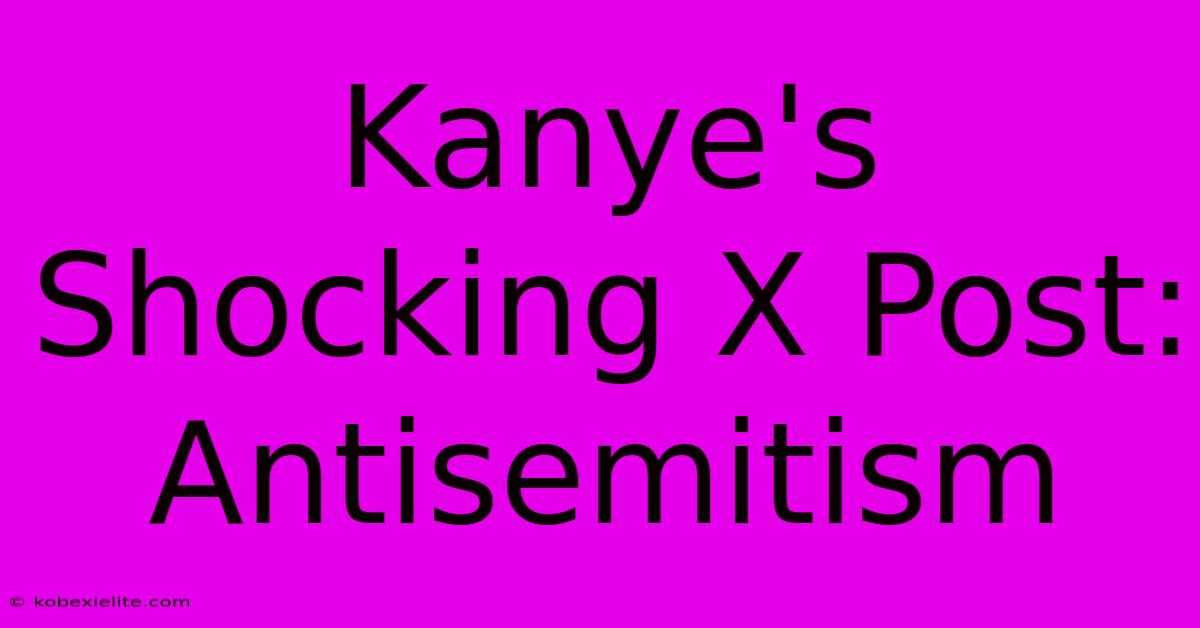 Kanye's Shocking X Post: Antisemitism