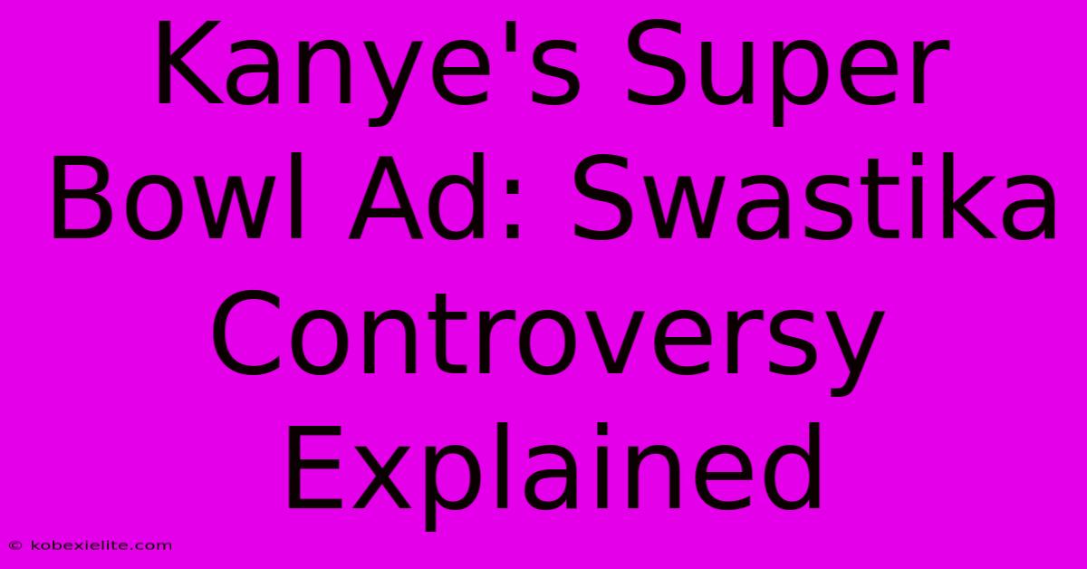 Kanye's Super Bowl Ad: Swastika Controversy Explained