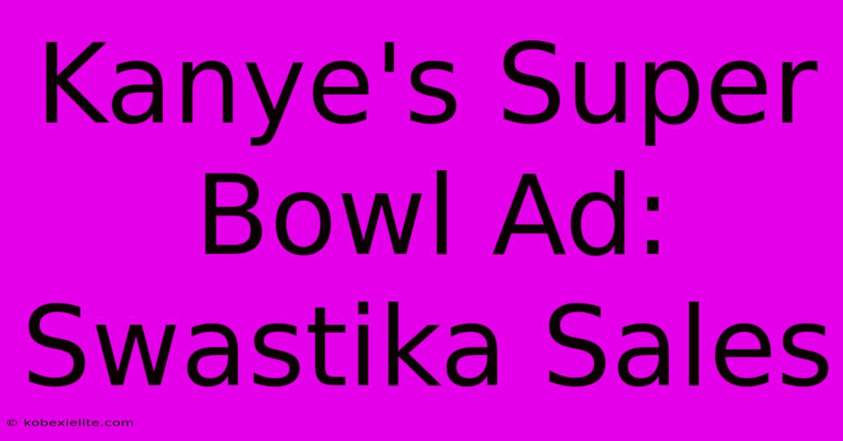 Kanye's Super Bowl Ad: Swastika Sales