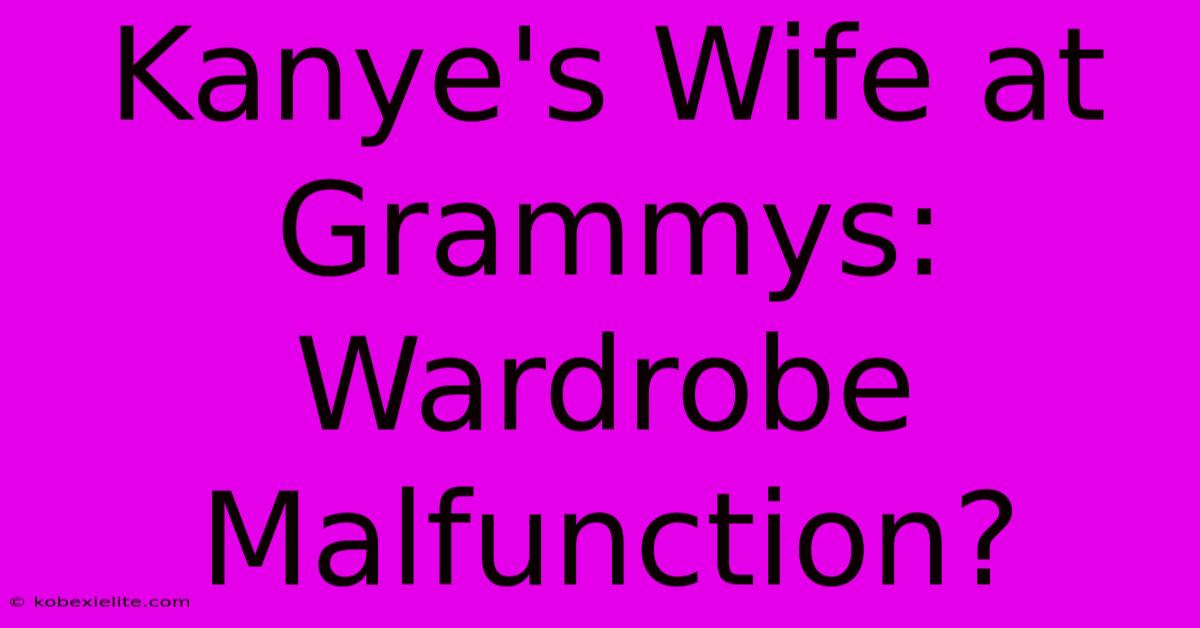 Kanye's Wife At Grammys: Wardrobe Malfunction?