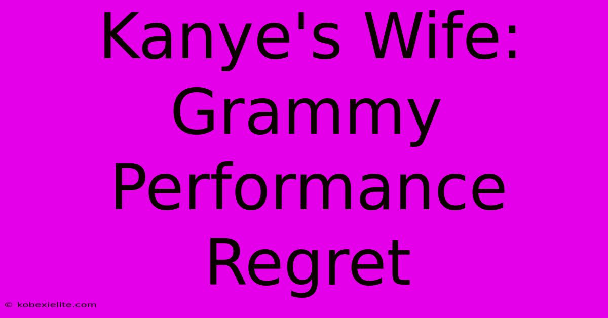 Kanye's Wife: Grammy Performance Regret