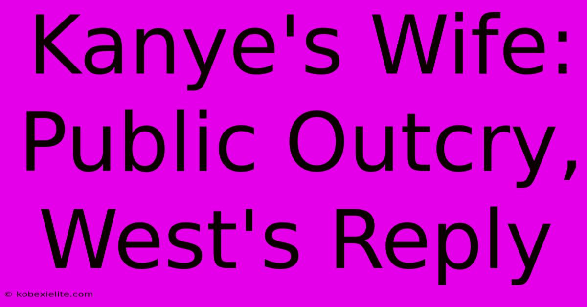 Kanye's Wife: Public Outcry, West's Reply