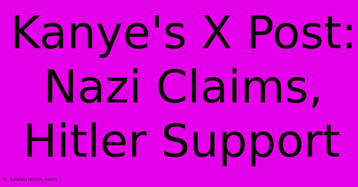 Kanye's X Post: Nazi Claims, Hitler Support