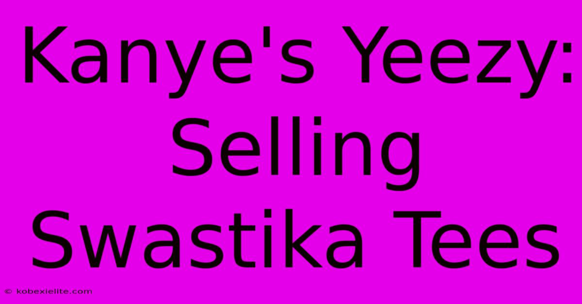 Kanye's Yeezy: Selling Swastika Tees