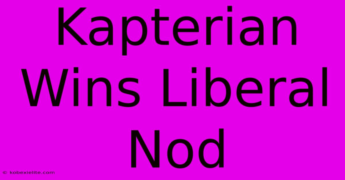 Kapterian Wins Liberal Nod