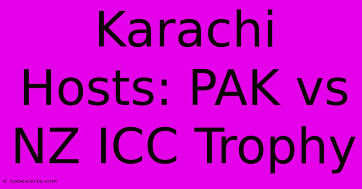 Karachi Hosts: PAK Vs NZ ICC Trophy