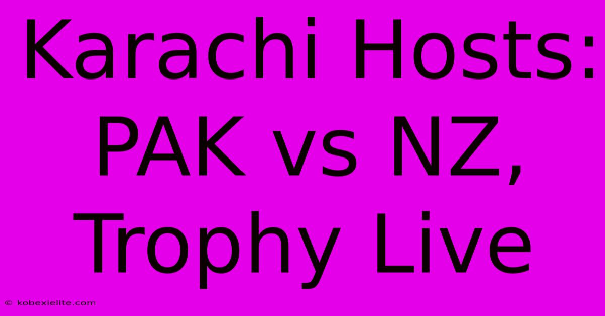 Karachi Hosts: PAK Vs NZ, Trophy Live