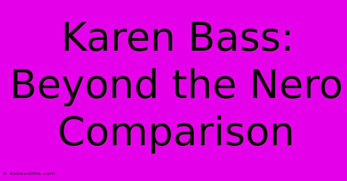 Karen Bass: Beyond The Nero Comparison