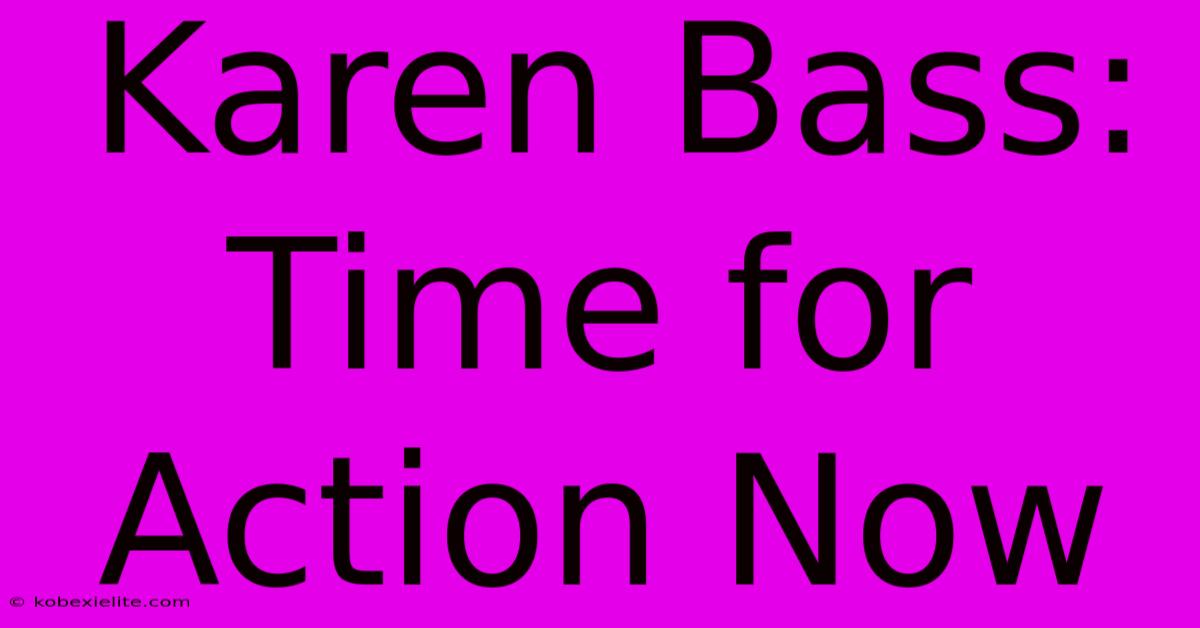 Karen Bass: Time For Action Now