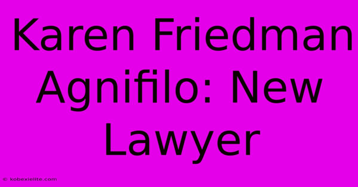 Karen Friedman Agnifilo: New Lawyer Karen Friedman Agnifilo: New Lawyer