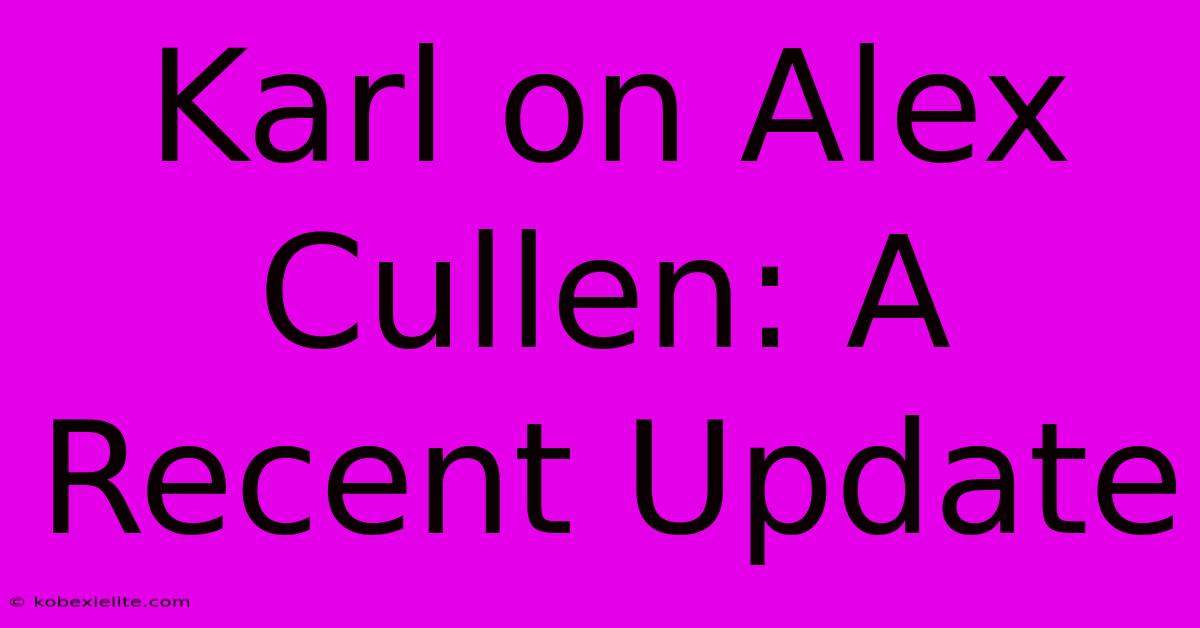 Karl On Alex Cullen: A Recent Update