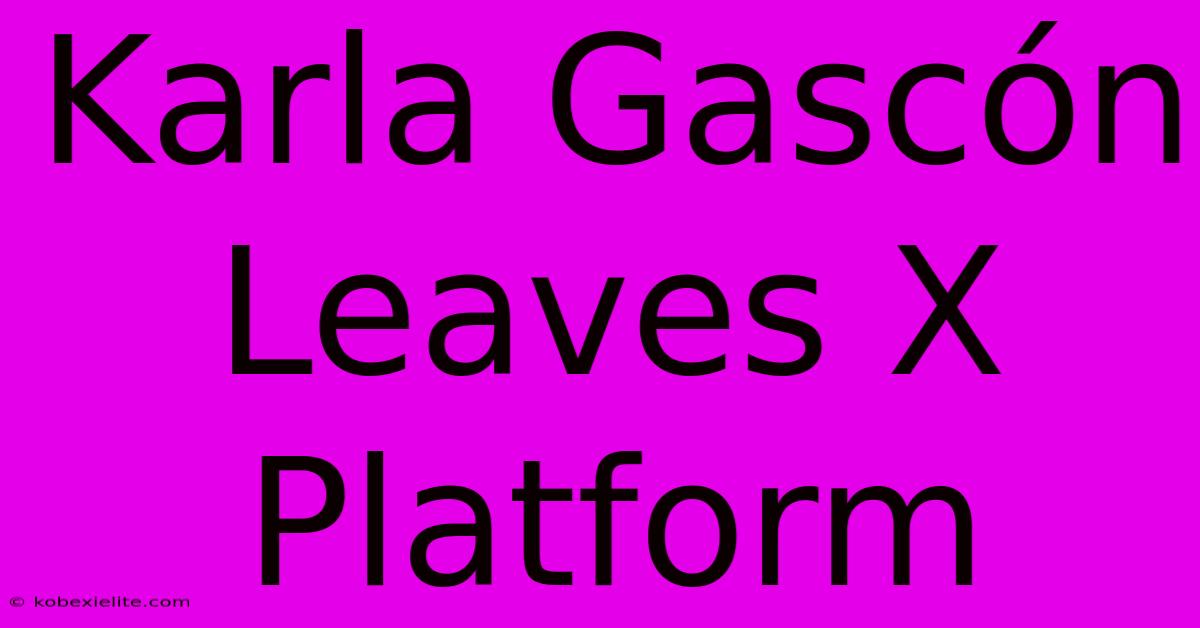 Karla Gascón Leaves X Platform