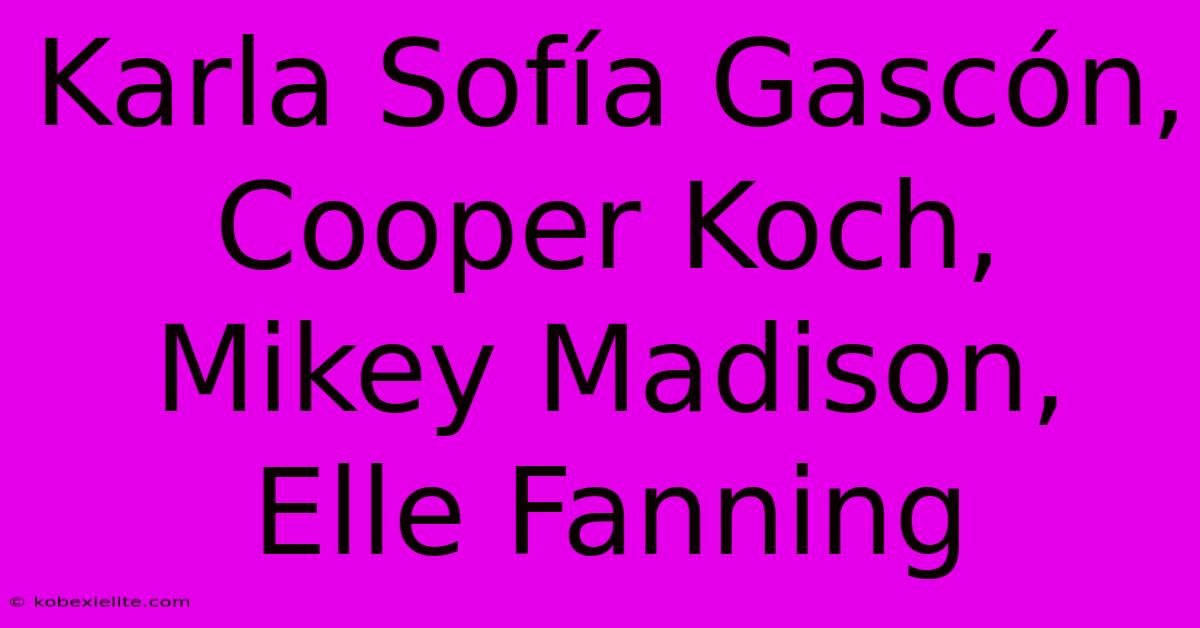 Karla Sofía Gascón, Cooper Koch, Mikey Madison, Elle Fanning