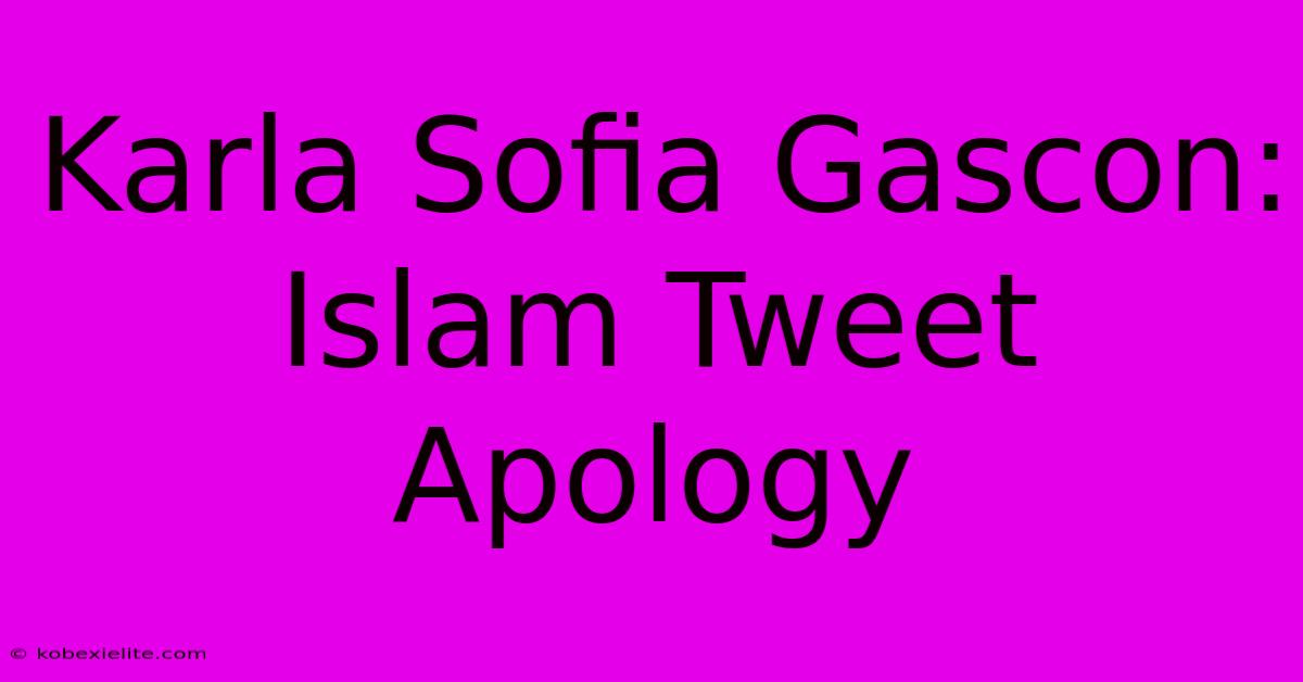 Karla Sofia Gascon: Islam Tweet Apology