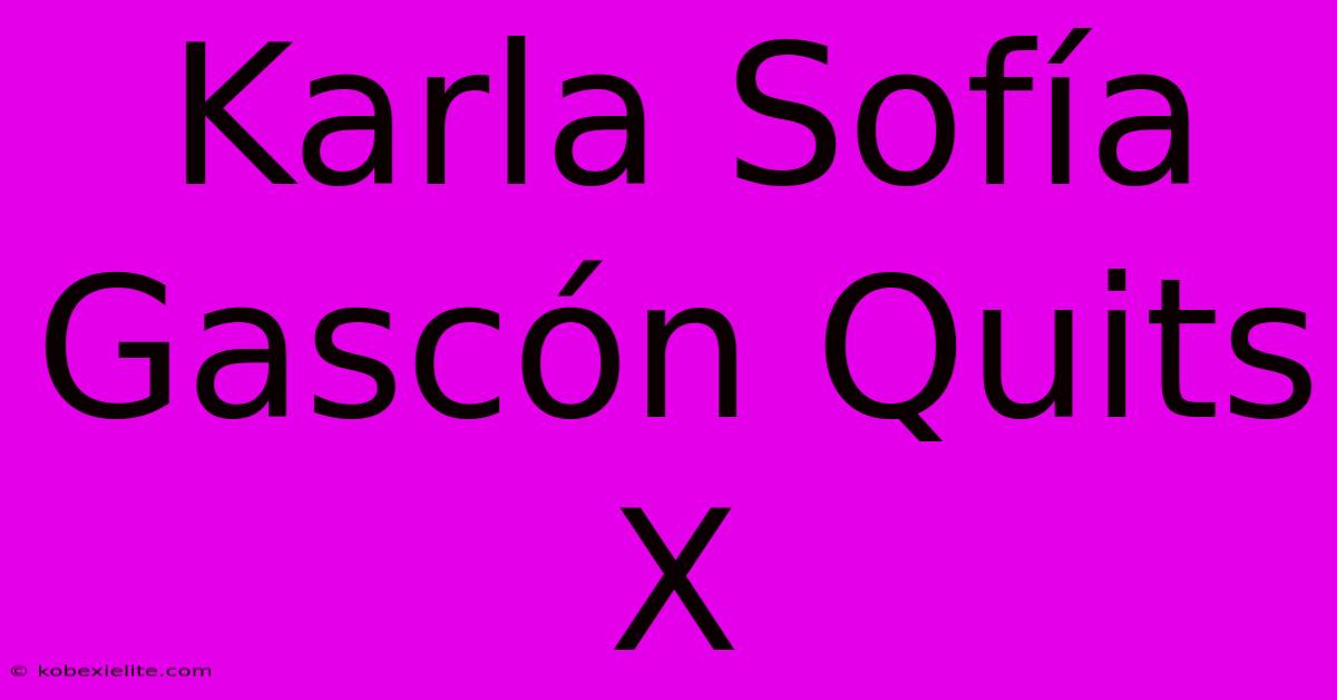 Karla Sofía Gascón Quits X