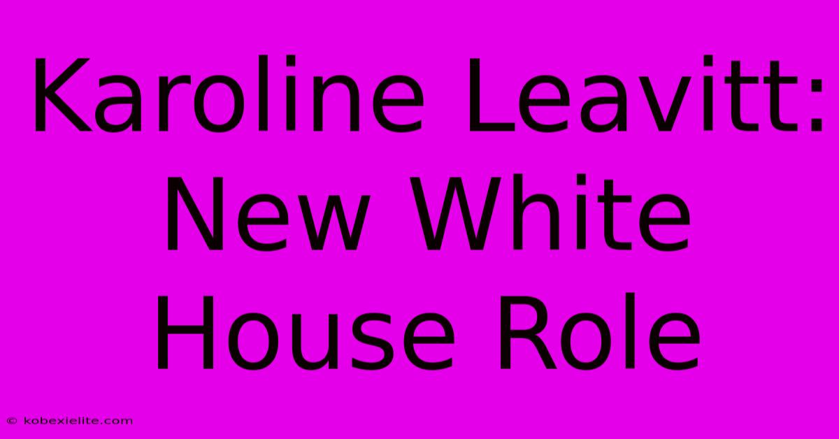 Karoline Leavitt: New White House Role