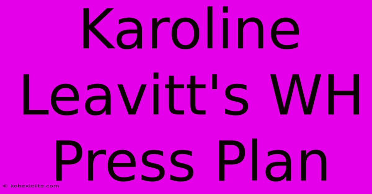 Karoline Leavitt's WH Press Plan