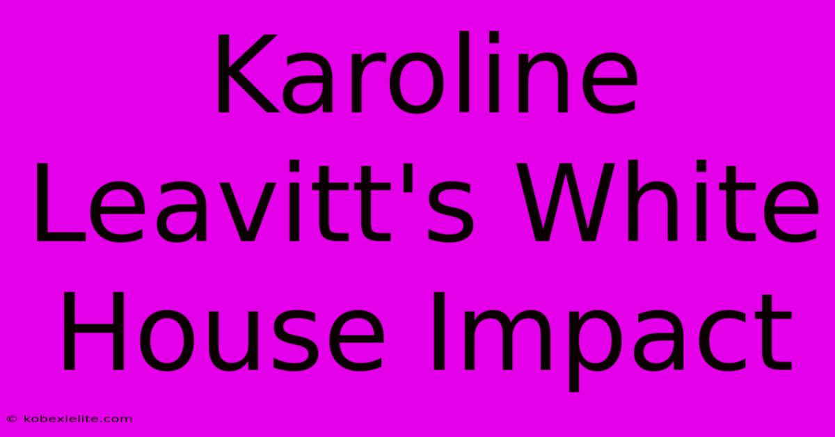 Karoline Leavitt's White House Impact